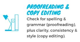 Proofreading & Copy Editing
Check for spelling & grammar (proofreading), plus clarity, consistency and style (copy editing). 